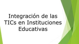 Integración de las
TICs en Instituciones
Educativas
 