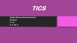 TICS
Nataly SharonGuzmanGalvan
Idiomas
4° “A”
U. A. M. P.
 