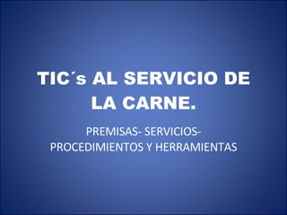 TIC´s AL SERVICIO DE LA CARNE. PREMISAS- SERVICIOS- PROCEDIMIENTOS Y HERRAMIENTAS 
