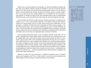 Unidade2
115
Observe que os alunos publicam sua produção, por isso seus trabalhos escolares não
têm mais, como destino, apenas a gaveta do professor e uma nota ao final do período;
passam a ter valor social, uma vez que outras pessoas podem visitar o blog dos alunos e
saber o que eles aprenderam. Se isso lhe parece, no entanto, pouco, os alunos podem,
com o blog, fazer ainda mais. Podem debater com os visitantes de seu blog sobre o
que puseram lá, interagir com eles a partir dos comentários feitos. Isso é completamente
diferente de tudo o que conhecíamos na maior parte das escolas até alguns anos atrás.
Como exceção que confirma a regra, havia as escolas que seguiam o pensamento do
francês Celestin Freinet e que sempre publicaram o que fizeram, trocando seus conheci-
mentos com outras escolas. Se, por um lado, esse conceito não é exatamente novo em
educação – o trabalho de Freinet tem início na década de 1920 do século passado – nem
tão desconhecido assim, pois há escolas freinetianas por todo o mundo ocidental; por
outro, nunca foi tão fácil e tão acessível essa possibilidade de tornar pública a produção
escolar; também não havia um ambiente que convidasse à interação de forma tão clara e
estimulante como ocorre hoje, principalmente após o advento da internet.
Outra novidade estimulante, agora, é que o professor aprende, ainda mais, com os
alunos, especialmente porque também obtém conhecimentos com as descobertas e com
as criações deles. Sim, porque não se espera que os alunos apenas escrevam ou trans-
crevam alguns textos sobre o tema escolhido; dependendo de onde seu blog é criado, o
autor pode escolher e/ou criar a aparência dele, decide como os títulos serão apresenta-
dos, quais as imagens que irão compô-lo e como serão organizadas. Além do tema inicial,
os estudantes deverão pensar, planejar e fazer escolhas sobre aspectos estéticos e de
comunicação de seu blog; verificar de que forma ele ficará mais atraente, mais convidativo
à participação dos visitantes. Desse modo, levando em conta o tema – se Geografia, Ma-
temática ou Ciências, etc. –, os alunos precisarão tomar decisões sobre a linguagem que
usarão para melhor representá-lo.
Voltemos à matéria: Na hora de escrever o resultado de pesquisa para um trabalho
escolar, que linguagem usar? Por ser muito recente o uso do blog como ferramenta de
aprendizagem, ainda não existe um parâmetro que sirva de referência.
Freinet (1896-1966) se inscreve,
historicamente, entre os educadores
identificados com a corrente da
Escola Nova, que, nas primeiras
décadas do século XX, insurgiu-se
contra o ensino tradicionalista,
centrado no professor e na cultura
enciclopédica.Assim, propôs, em seu
lugar, uma educação ativa em torno
do aluno.
Celestin Freinet
 