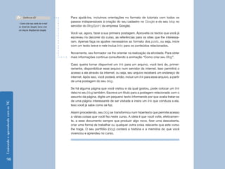EnsinandoeaprendendocomasTIC
98
Para ajudá-los, incluímos orientações no formato de tutoriais com todos os
passos indispensáveis à criação do seu cadastro no Google e do seu blog no
servidor do BlogSpot ( da empresa Google).
Você vai, agora, fazer a sua primeira postagem. Aproveite os textos que você já
escreveu no decorrer do curso, as referências para os sites que lhe interessa-
ram. Apenas faça os ajustes necessários ao formato dos posts, ou seja, inicie
com um texto breve e nele inclua links para os conteúdos relacionados.
Novamente, seu formador vai lhe orientar na realização da atividade. Para obter
mais informações continue consultando a animação “Como criar seu Blog”.
Caso queira tornar disponível um link para um arquivo, você terá de, primei-
ramente, disponibilizar esse arquivo num servidor da internet. Isso permitirá o
acesso a ele através da internet, ou seja, seu arquivo receberá um endereço de
internet. Após isso, você poderá, então, incluir um link para esse arquivo, a partir
de uma postagem do seu blog.
Se há alguma página que você visitou e da qual gostou, pode colocar um link
dela no seu blog também. Escreva um título para a postagem relacionado com o
assunto da página, digite um pequeno texto informando por que avalia tratar-se
de uma página interessante de ser visitada e insira um link que conduza a ela.
Isso você já sabe como se faz.
Assim procedendo, seu blog se transformou num hipertexto que permite acesso
a várias coisas que você fez neste curso. A ideia é que você volte, efetivamen-
te, a esse documento sempre que produzir algo novo, fizer uma descoberta,
criar uma forma de trabalhar ou qualquer outra coisa relevante que este curso
lhe traga. O seu portfólio (blog) conterá a história e a memória do que você
vivenciou e aprendeu no curso.
- Como criar sua conta de e-mail
no Gmail (do Google); Como criar
um blog do BlogSpot (do Google).
Confira no CD
 