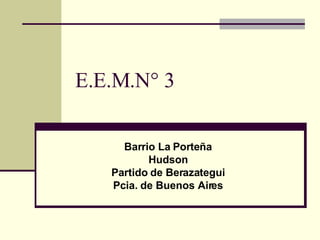 E.E.M.N° 3 Barrio La Porteña Hudson Partido de Berazategui Pcia. de Buenos Aires 