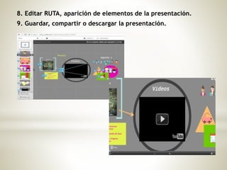 8. Editar RUTA, aparición de elementos de la presentación.
9. Guardar, compartir o descargar la presentación.
 