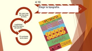 4.10
Elegir la tipografía.
No usar mas
de tres tipos
de letra.
Legibilidad
para los textos
del párrafo.
El contraste
es la clave
 