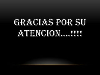 GRACIAS POR SU
 ATENCION….!!!!
 