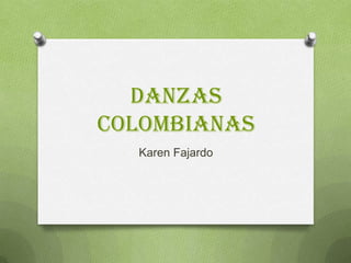 Danzas
Colombianas
  Karen Fajardo
 