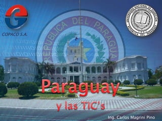 COPACO S.A. Paraguay y las TIC’s Ing. Carlos Magrini Pino 