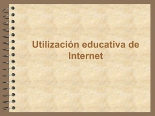 Utilización educativa de
Internet
 