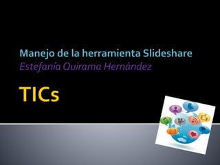 Manejo de la herramienta Slideshare
Estefanía Quirama Hernández
 