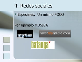 Especiales.  Un mismo FOCO Por ejemplo MUSICA 4. Redes sociales 