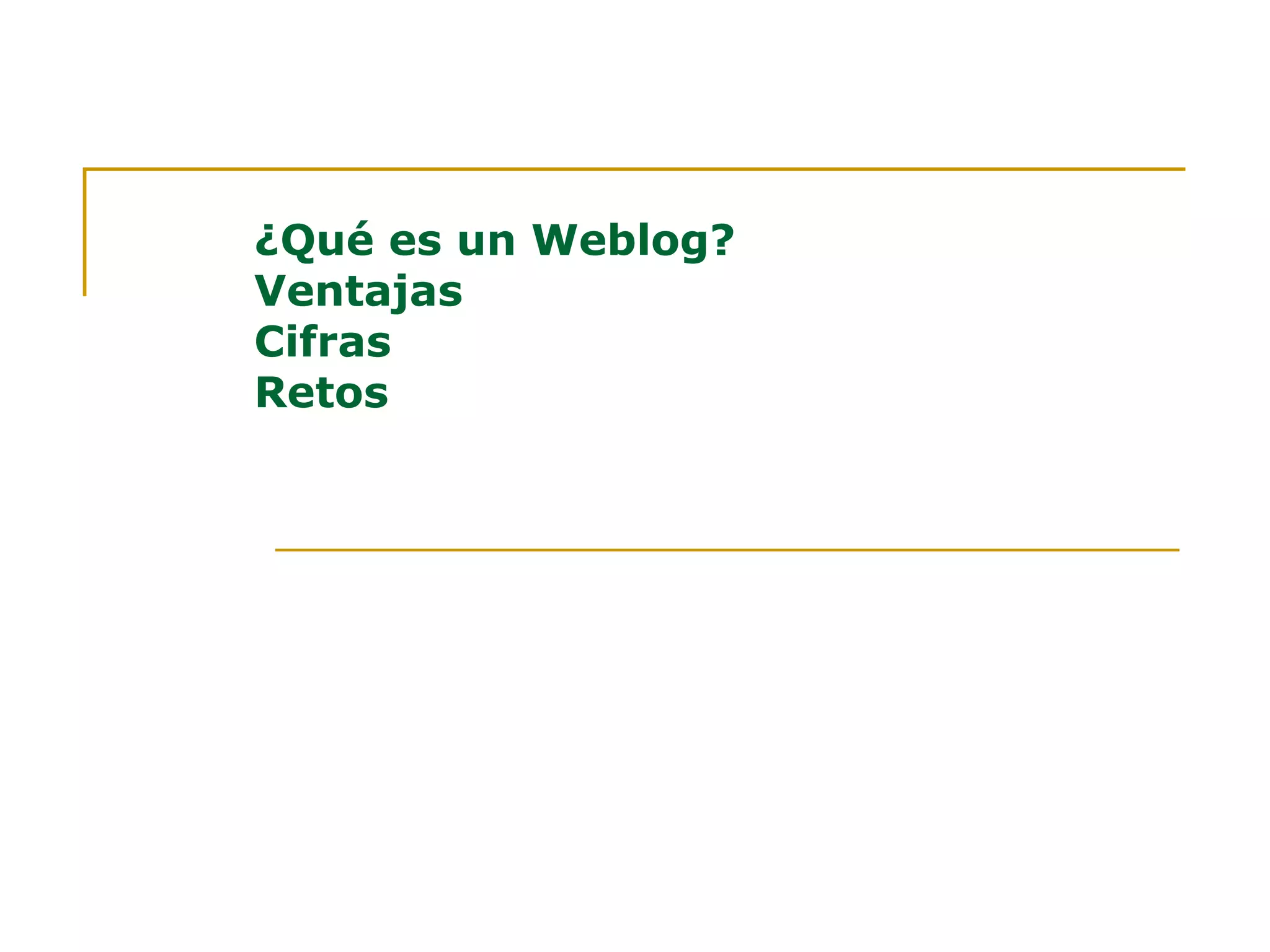 ¿Qué es un Weblog? Ventajas Cifras Retos 