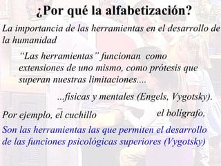 ¿Por qué la alfabetización?
“Las herramientas” funcionan como
extensiones de uno mismo, como prótesis que
superan nuestras...