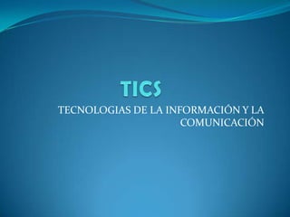 TICS TECNOLOGIAS DE LA INFORMACIÓN Y LA COMUNICACIÓN 