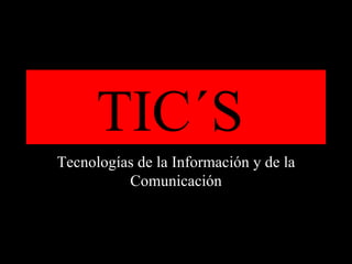 TIC´S   Tecnologías de la Información y de la Comunicación 