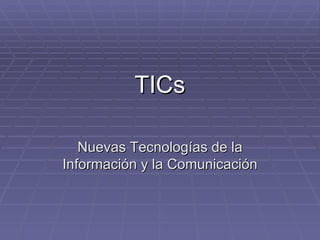 TICs Nuevas Tecnologías de la Información y la Comunicación 