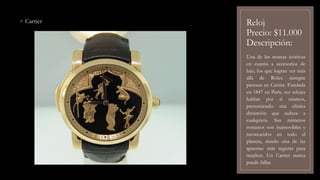 Reloj
Precio: $11.000
Descripción:
◦ Cartier
Una de las marcas icónicas
en cuanto a accesorios de
lujo, los que logran ver más
allá de Rólex siempre
piensan en Cartier. Fundada
en 1847 en París, sus relojes
hablan por sí mismos,
presumiendo una clásica
distinción que seduce a
cualquiera. Sus números
romanos son inamovibles y
reconocidos en todo el
planeta, siendo una de las
apuestas más seguras para
muchos. Un Cartier nunca
puede fallar.
 