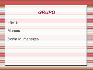 GRUPO Flávia Marcos Sônia M. menezes 