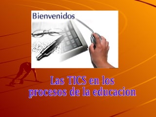 Las TICS en los procesos de la educacion  
