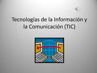 Tecnologías de la Información y
    la Comunicación (TIC)
 