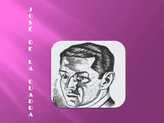 J
O
S
É

D
E

L
A

C
U
A
D
R
A
 