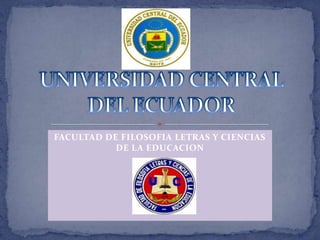 FACULTAD DE FILOSOFIA LETRAS Y CIENCIAS
           DE LA EDUCACION
 