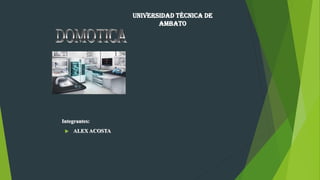 Integrantes:
 ALEX ACOSTA
UNIVERSIDAD TÉCNICA DE
AMBATO
 