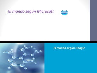 El mundo según Google 11
• El mundo según Microsoft
 