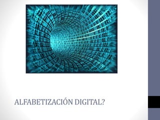 ALFABETIZACIÓN DIGITAL?
 