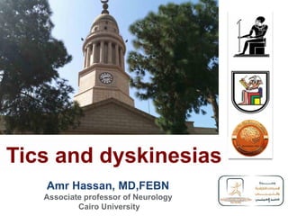 Amr Hassan, MD,FEBN
Associate professor of Neurology
Cairo University
Tics and dyskinesias
 