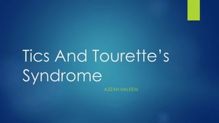 Tics And Tourette’s
Syndrome
AZIZAH HALEEM
 