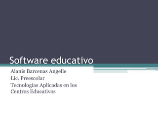 Software educativo
Alanis Barcenas Angelle
Lic. Preescolar
Tecnologías Aplicadas en los
Centros Educativos
 