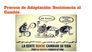 Proceso de Adaptación: Resistencia al
Cambio
 