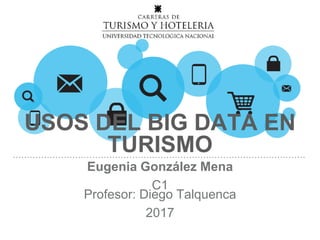 USOS DEL BIG DATA EN
TURISMO
Eugenia González Mena
C1
Profesor: Diego Talquenca
2017
 