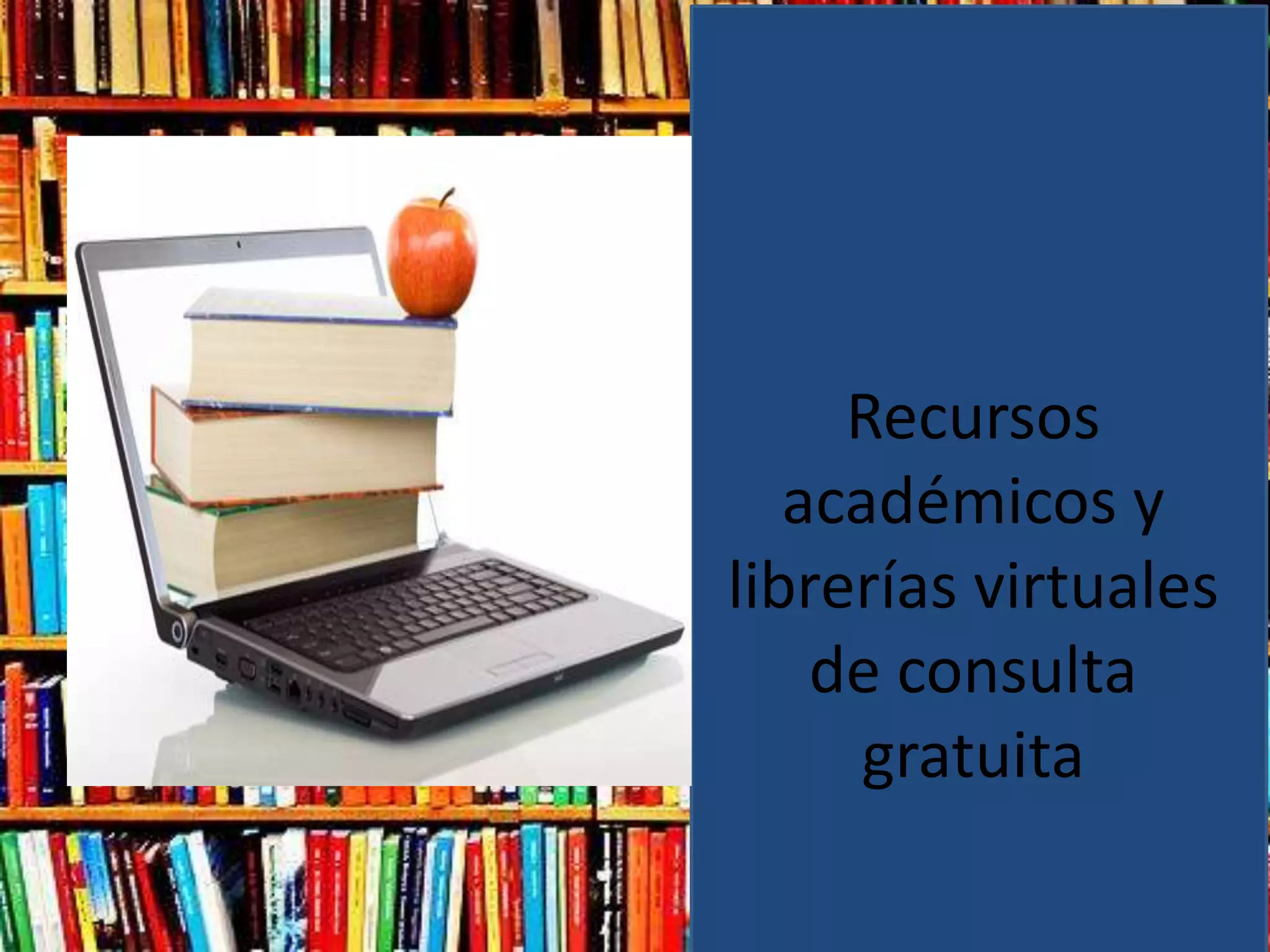 Recursos
   académicos y
librerías virtuales
    de consulta
      gratuita
 