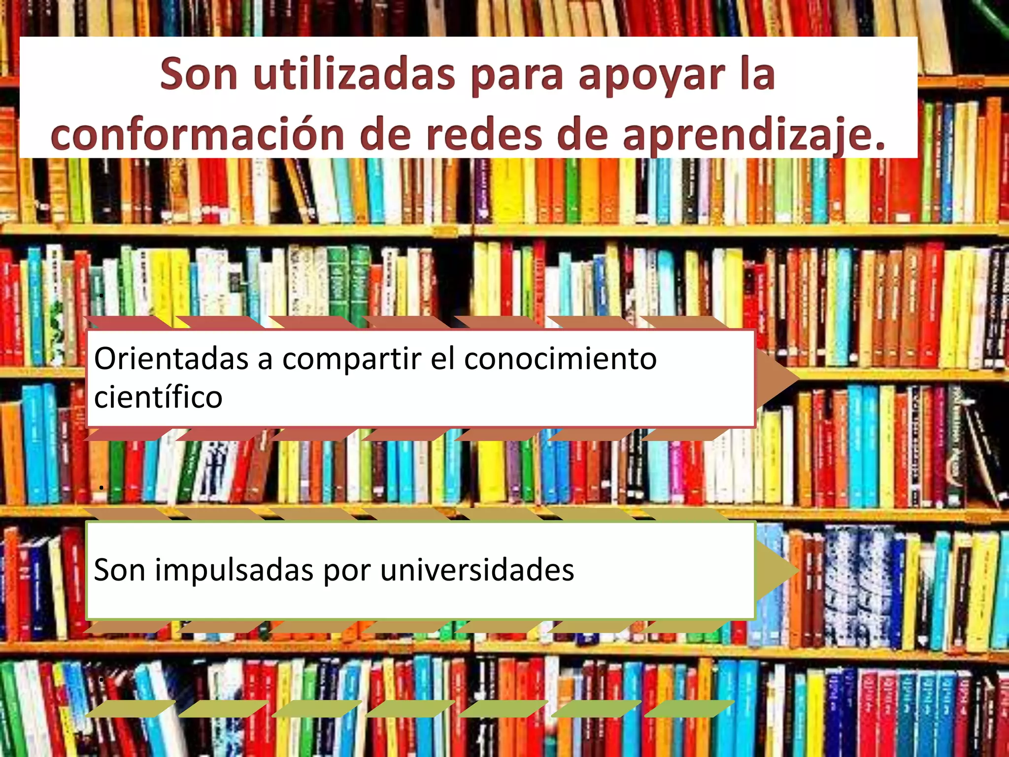 .

Orientadas a compartir el conocimiento
científico

.

Son impulsadas por universidades

.
 