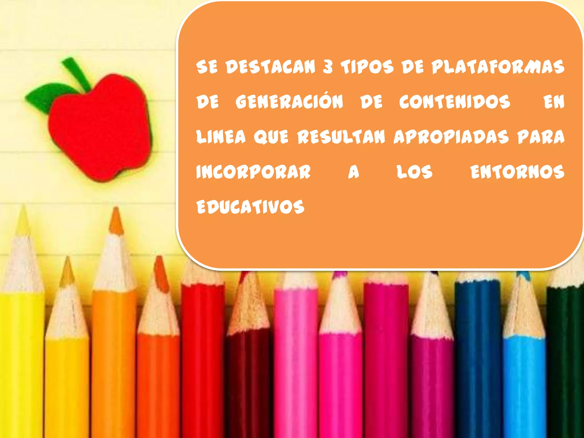 SE DESTACAN 3 TIPOS DE PLATAFORMAS
DE GENERACIÓN DE CONTENIDOS    EN
LINEA QUE RESULTAN APROPIADAS PARA
INCORPORAR    A   LOS    ENTORNOS
EDUCATIVOS
 