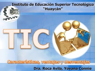 Instituto de Educación Superior Tecnológico 
“Huaycán” 
Dra. Roca Avila, Yovana Connie 
 
