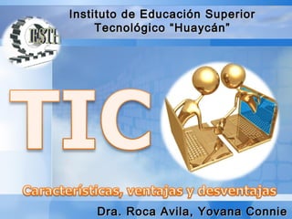 Instituto de Educación SuperiorInstituto de Educación Superior
Tecnológico “Huaycán”Tecnológico “Huaycán”
Dra. Roca Avila, Yovana ConnieDra. Roca Avila, Yovana Connie
 