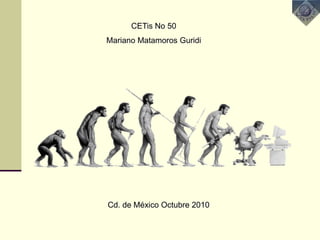 CETis No 50
Mariano Matamoros Guridi
Cd. de México Octubre 2010
 