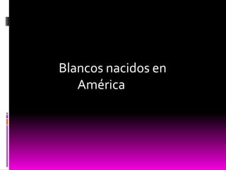 Blancos nacidos en
América