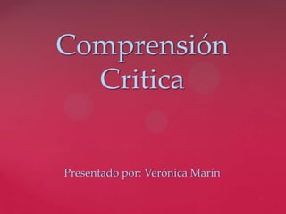 Comprensión
Critica
Presentado por: Verónica Marín
 