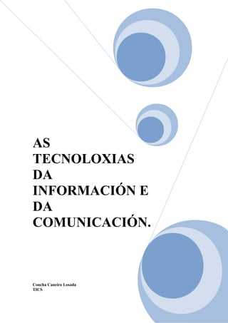 AS
TECNOLOXIAS
DA
INFORMACIÓN E
DA
COMUNICACIÓN.
Concha Caneiro Losada
TICS
 