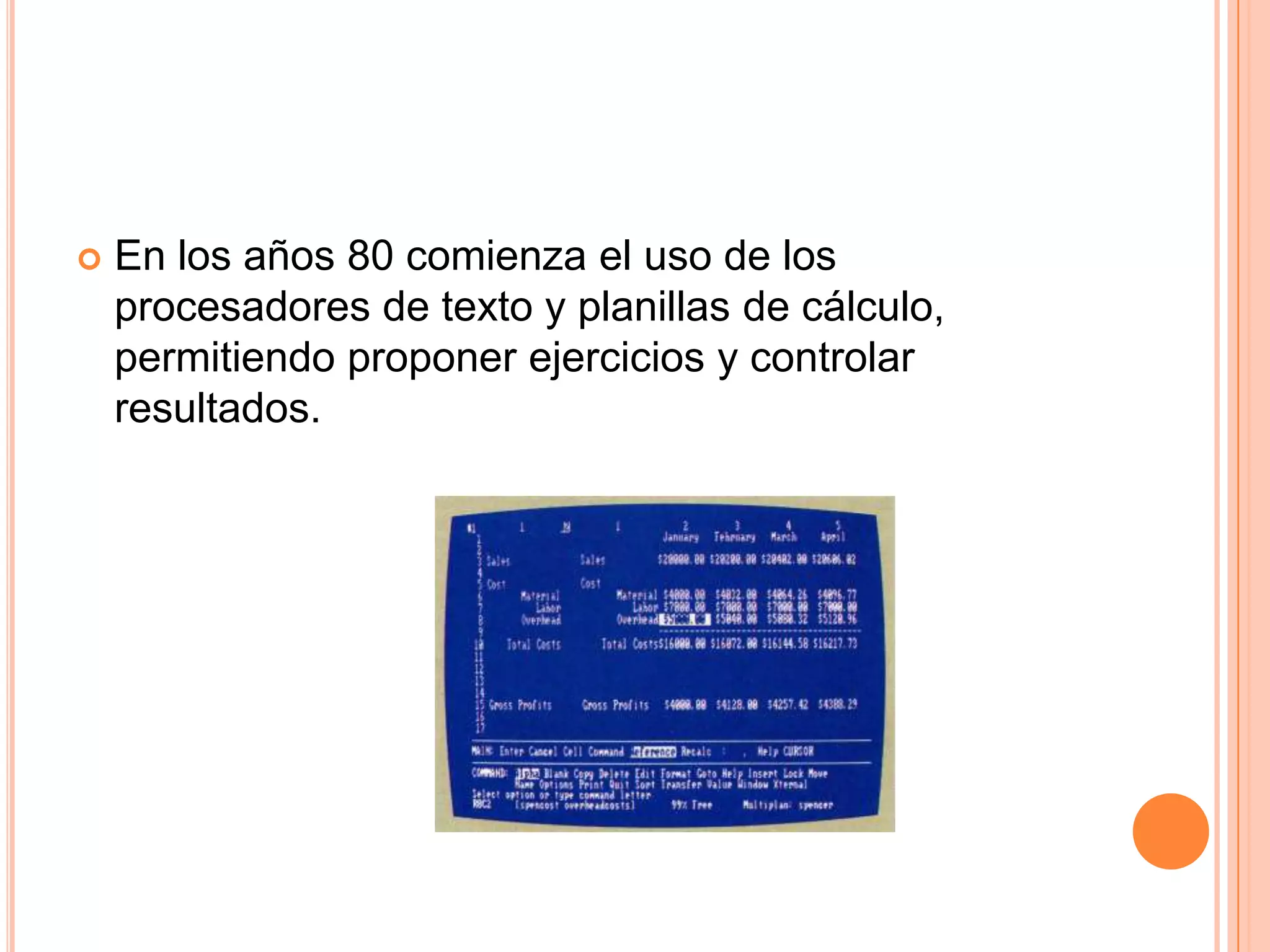  En los años 80 comienza el uso de los
procesadores de texto y planillas de cálculo,
permitiendo proponer ejercicios y controlar
resultados.
 