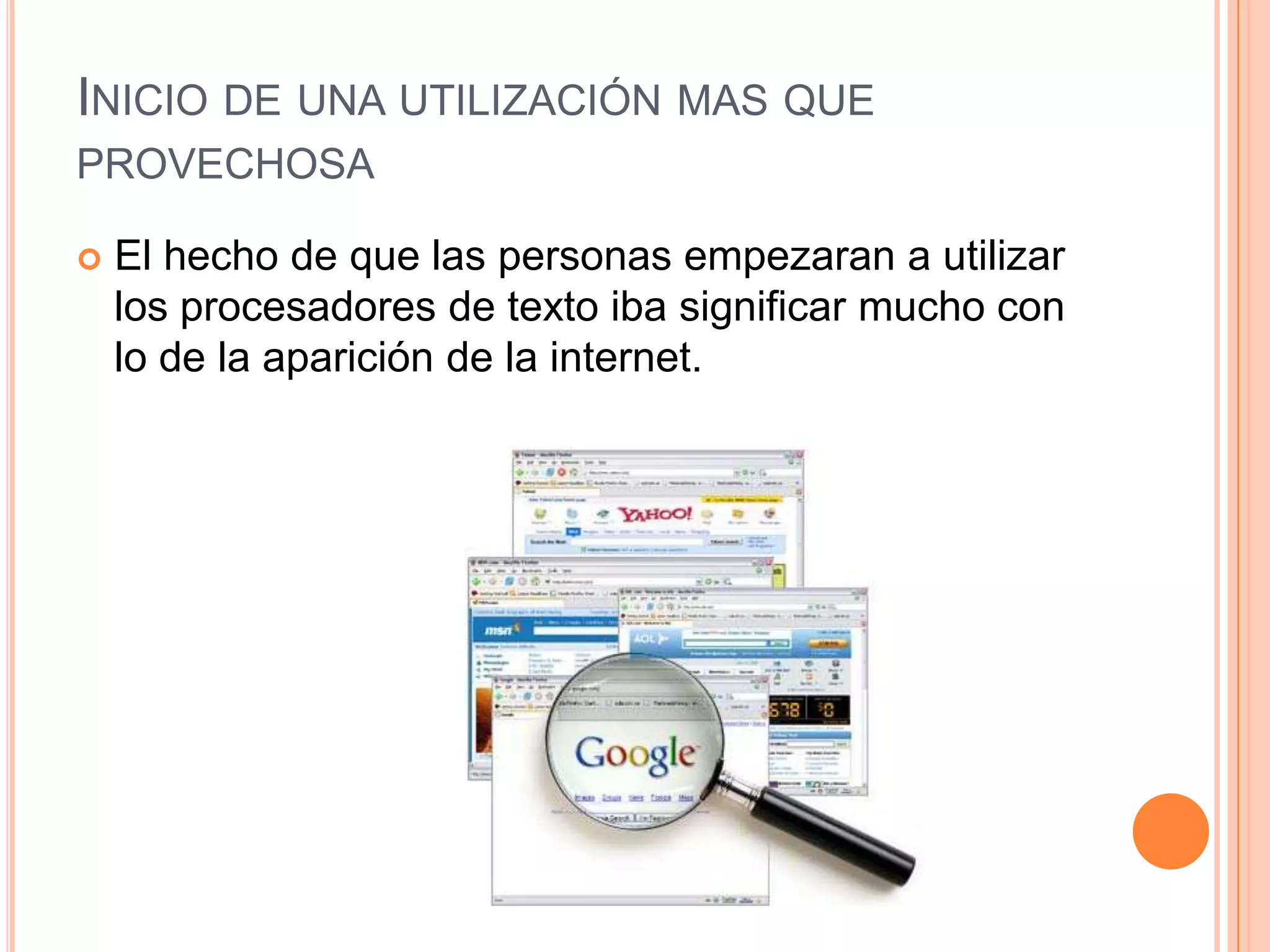 INICIO DE UNA UTILIZACIÓN MAS QUE
PROVECHOSA
 El hecho de que las personas empezaran a utilizar
los procesadores de texto iba significar mucho con
lo de la aparición de la internet.
 