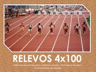 RELEVOS 4x100UABC Facultad de Deportes / Atletismo Escolar / Prof. Mauro Pacheco /
Cristina Andrea Lara Medina
 