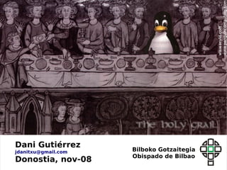 Dani Gutiérrez
jdanitxu@gmail.com   Bilboko Gotzaitegia
                     Obispado de Bilbao
Donostia, nov-08
                                           1
 