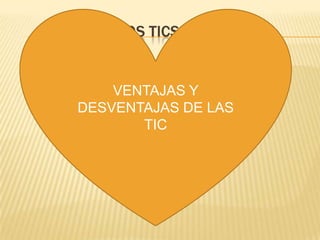 LOLOLOS TICS
VENTAJAS Y
DESVENTAJAS DE LAS
TIC
 