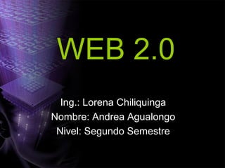WEB 2.0
Ing.: Lorena Chiliquinga
Nombre: Andrea Agualongo
Nivel: Segundo Semestre
 