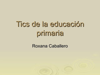 Tics de la educación primaria Roxana Caballero 