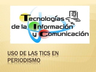 USO DE LAS TICS EN
PERIODISMO